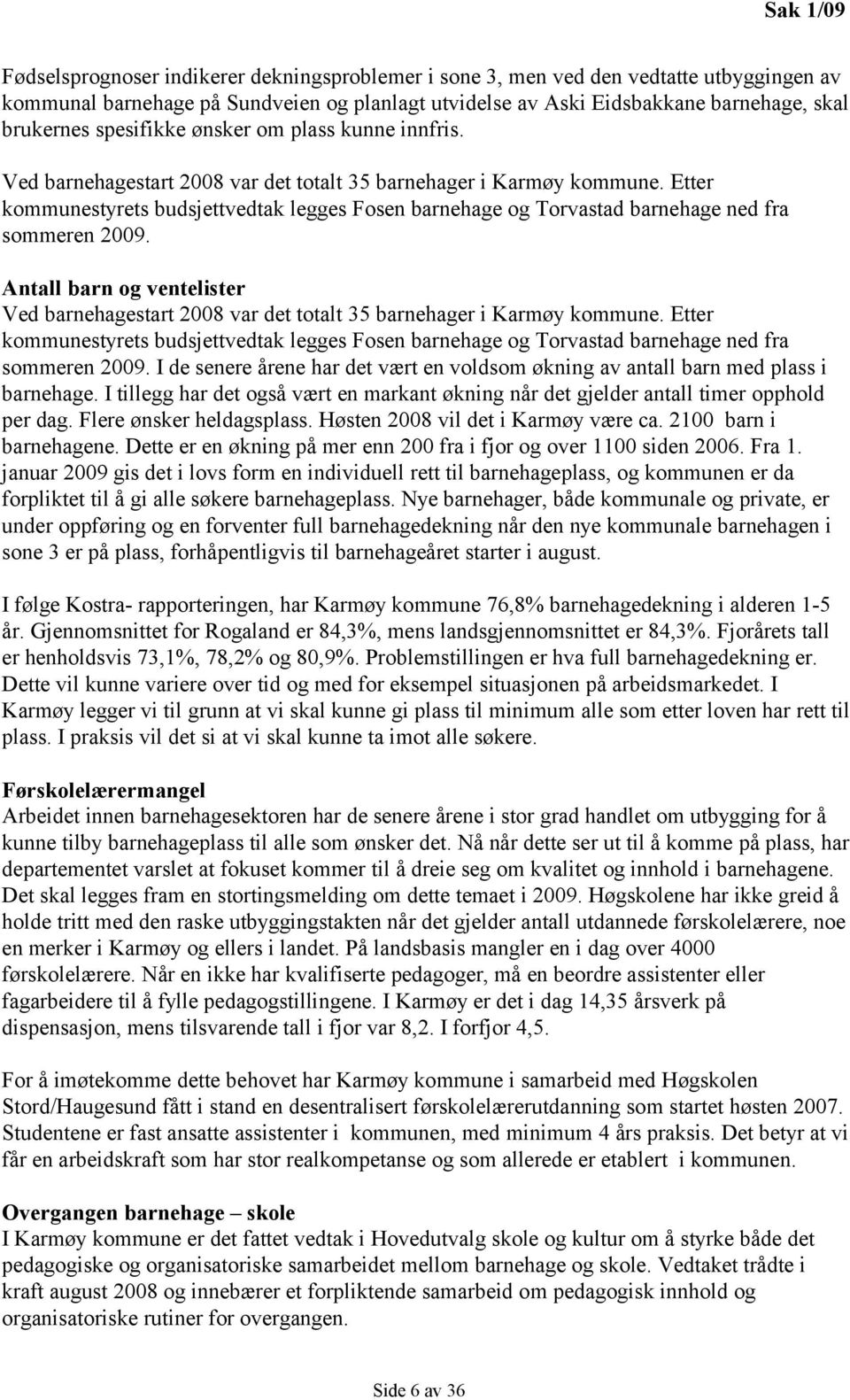 Etter kommunestyrets budsjettvedtak legges Fosen barnehage og Torvastad barnehage ned fra sommeren 2009.