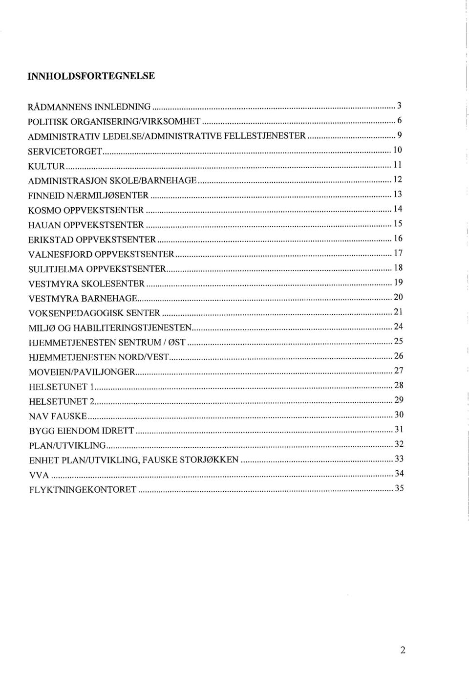 .. 17 SULITJELMA OPPVEKSTSENTER..... 18 VESTMYRA SKOLESENTER... 19 VESTMYRA BARNEHAGE...20 VOKSENPEDAGOGISK SENTER... 21 MILJØ OG HABILITERIGSTJENESTEN...24 HJEMMETJENESTEN SENTRUM / ØST.