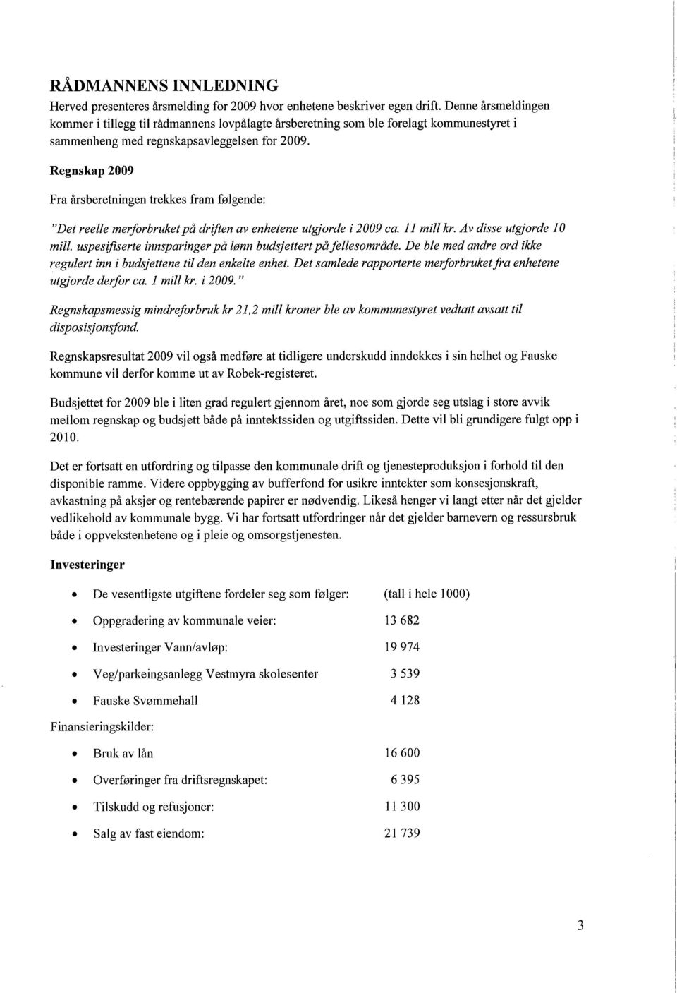 Regnskap 2009 Fra årsberetningen trekkes fram følgende: "Det reelle merforbruket på driften av e utgjorde i 2009 ca. 11 mil kr. Av disse utgjorde 10 mil.