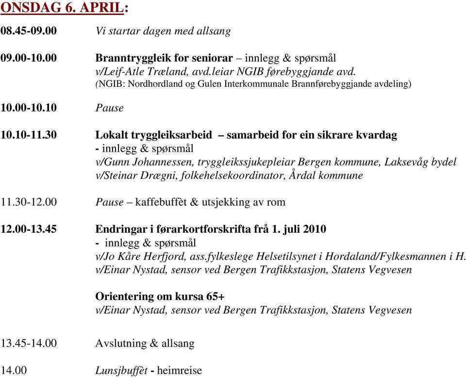 30 Lokalt tryggleiksarbeid samarbeid for ein sikrare kvardag - innlegg & spørsmål v/gunn Johannessen, tryggleikssjukepleiar Bergen kommune, Laksevåg bydel v/steinar Drægni, folkehelsekoordinator,