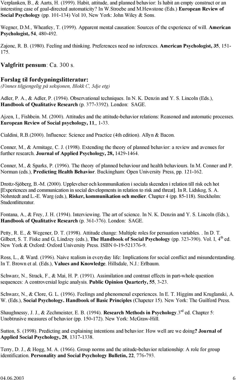 American Psychologist, 54, 480-492. Zajonc, R. B. (1980). Feeling and thinking. Preferences need no inferences. American Psychologist, 35, 151-175. Valgfritt pensum: Ca. 300 s.