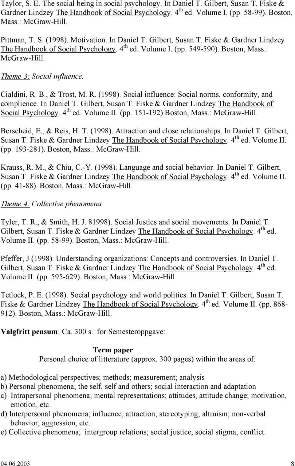 : McGraw-Hill. Theme 3: Social influence. Cialdini, R. B., & Trost, M. R. (1998). Social influence: Social norms, conformity, and complience. In Daniel T. Gilbert, Susan T.