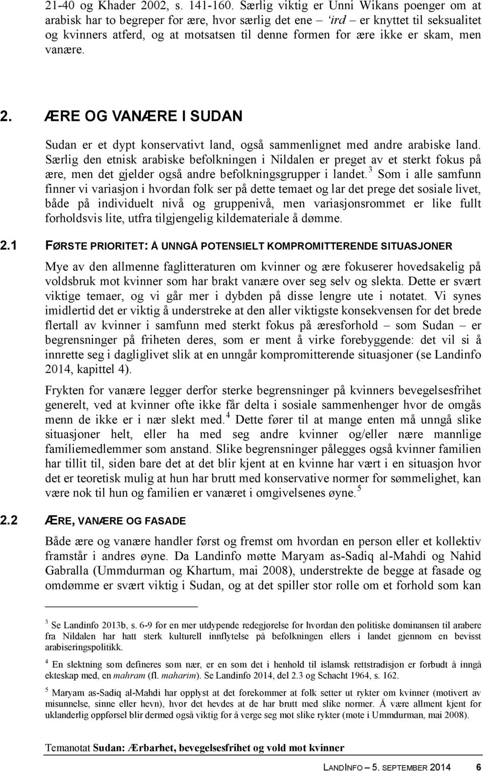 skam, men vanære. 2. ÆRE OG VANÆRE I SUDAN Sudan er et dypt konservativt land, også sammenlignet med andre arabiske land.