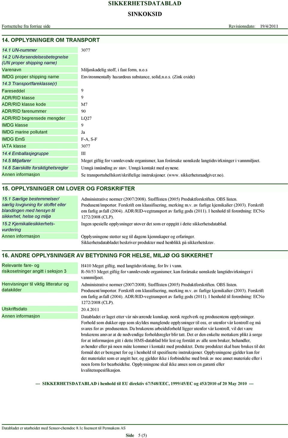 4 Emballasjegruppe III Miljøskadelig stoff, i fast form, n.o.s Environmentally hazardous substance, solid,n.o.s. (Zink oxide) LQ27 Ja F-A, S-F 3077 14.