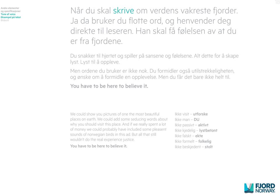 Du formidler også utilstrekkeligheten, og ønske om å formidle en opplevelse. Men du får det bare ikke helt til. You have to be here to believe it.