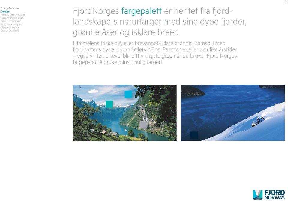 Himmelens friske blå, eller brevannets klare grønne i samspill med fjordnattens dype blå og fjellets blåne.