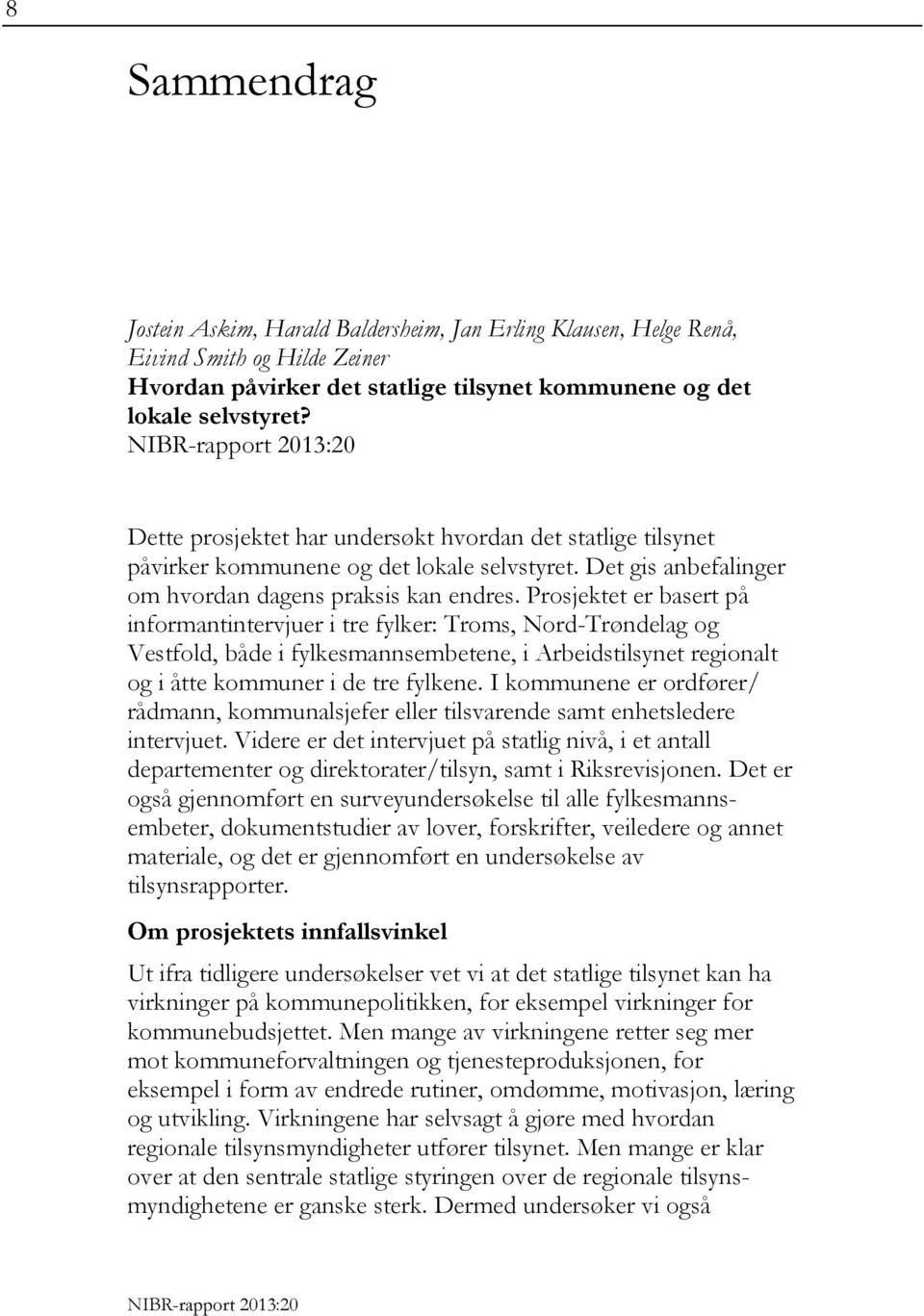 Prosjektet er basert på informantintervjuer i tre fylker: Troms, Nord-Trøndelag og Vestfold, både i fylkesmannsembetene, i Arbeidstilsynet regionalt og i åtte kommuner i de tre fylkene.