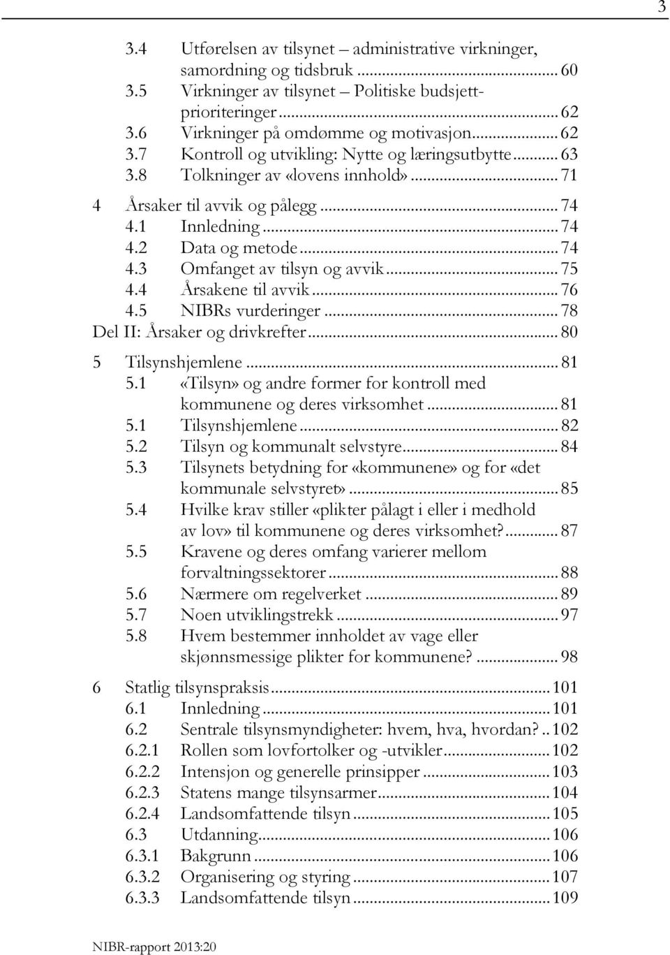 .. 74 4.3 Omfanget av tilsyn og avvik... 75 4.4 Årsakene til avvik... 76 4.5 NIBRs vurderinger... 78 Del II: Årsaker og drivkrefter... 80 5 Tilsynshjemlene... 81 5.