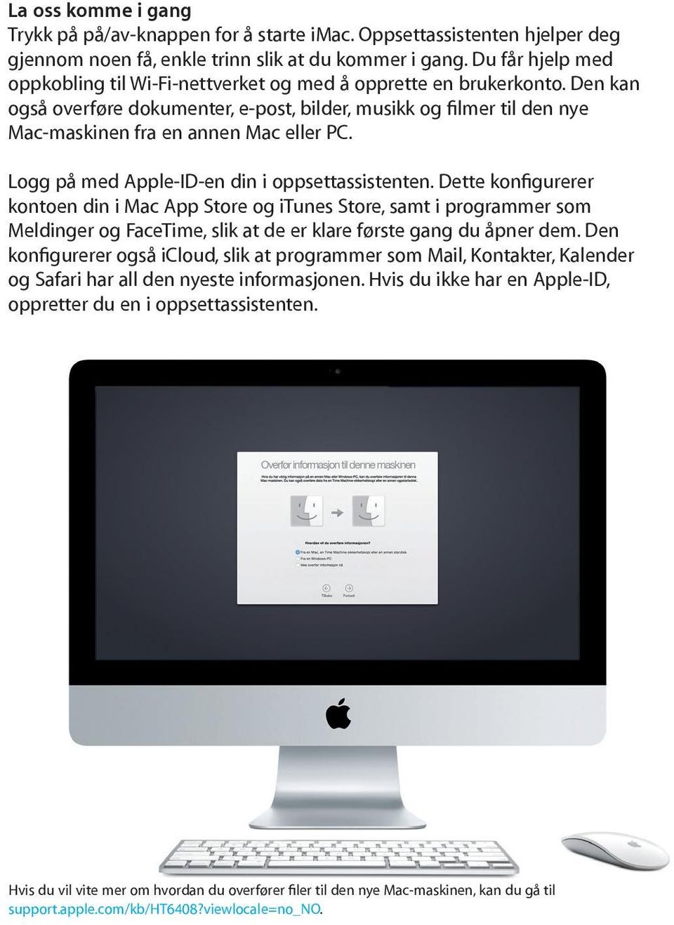 Den kan også overføre dokumenter, e-post, bilder, musikk og filmer til den nye Mac-maskinen fra en annen Mac eller PC. Logg på med Apple-ID-en din i oppsettassistenten.