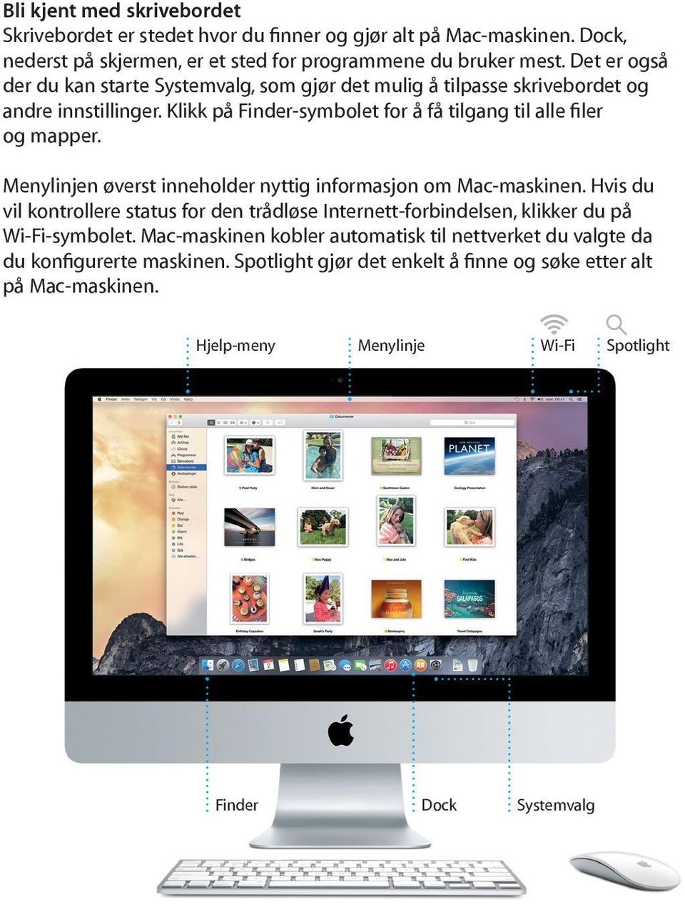 Menylinjen øverst inneholder nyttig informasjon om Mac-maskinen. Hvis du vil kontrollere status for den trådløse Internett-forbindelsen, klikker du på Wi-Fi-symbolet.