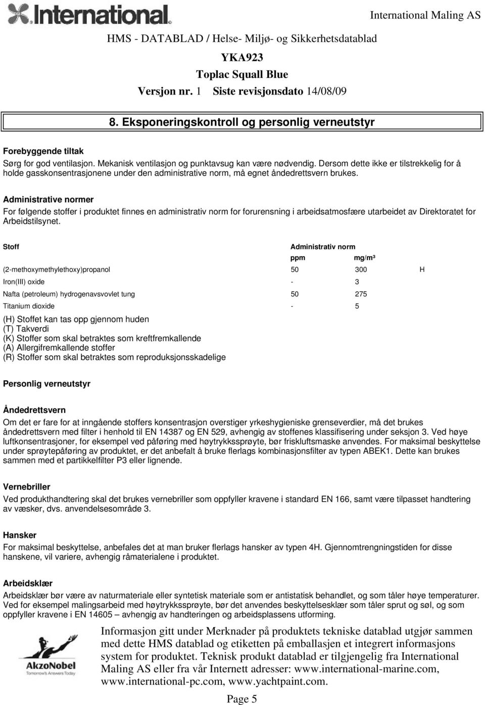 Administrative normer For følgende stoffer i produktet finnes en administrativ norm for forurensning i arbeidsatmosfære utarbeidet av Direktoratet for Arbeidstilsynet.