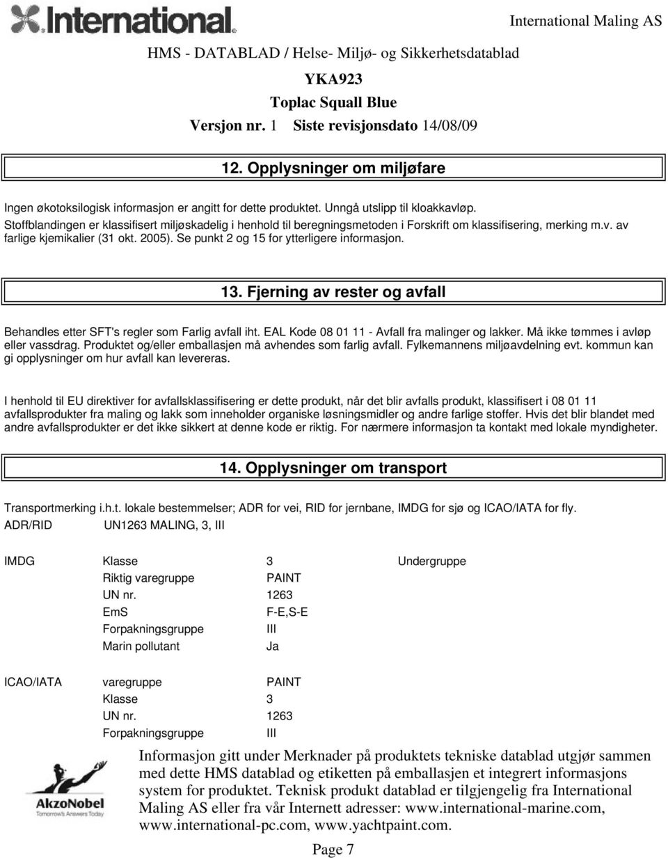 Se punkt 2 og 15 for ytterligere informasjon. 13. Fjerning av rester og avfall Behandles etter SFT's regler som Farlig avfall iht. EAL Kode 08 01 11 - Avfall fra malinger og lakker.