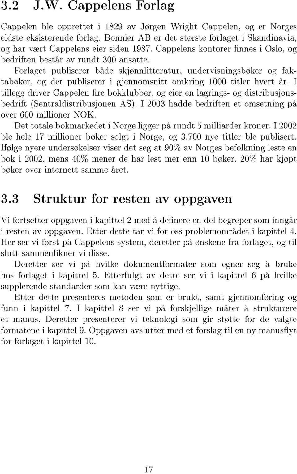 Forlaget publiserer både skjønnlitteratur, undervisningsbøker og faktabøker, og det publiserer i gjennomsnitt omkring 1000 titler hvert år.