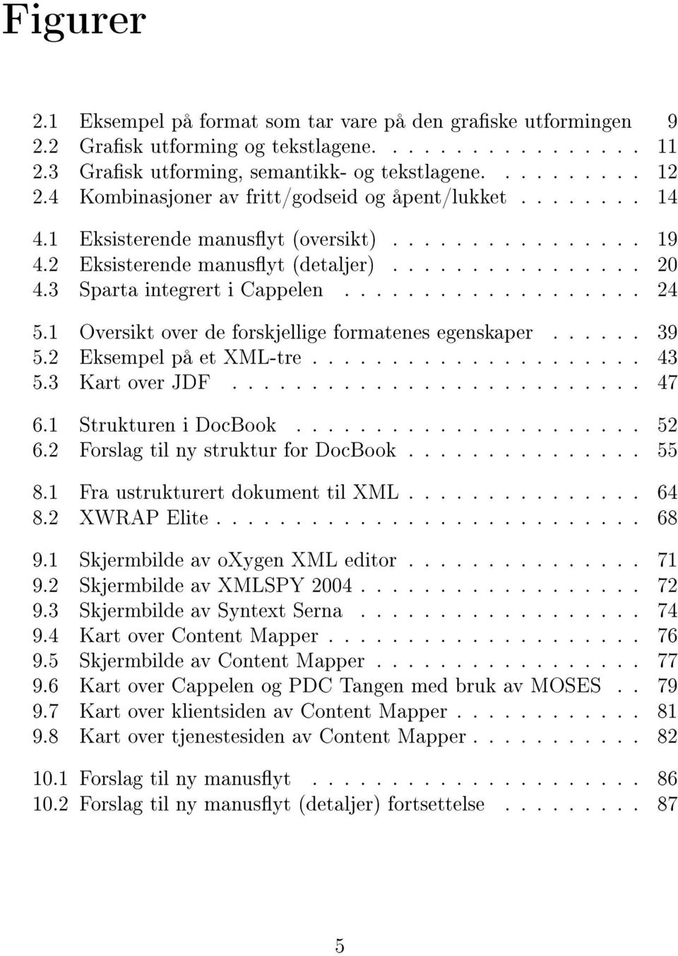 3 Sparta integrert i Cappelen................... 24 5.1 Oversikt over de forskjellige formatenes egenskaper...... 39 5.2 Eksempel på et XML-tre..................... 43 5.3 Kart over JDF.......................... 47 6.