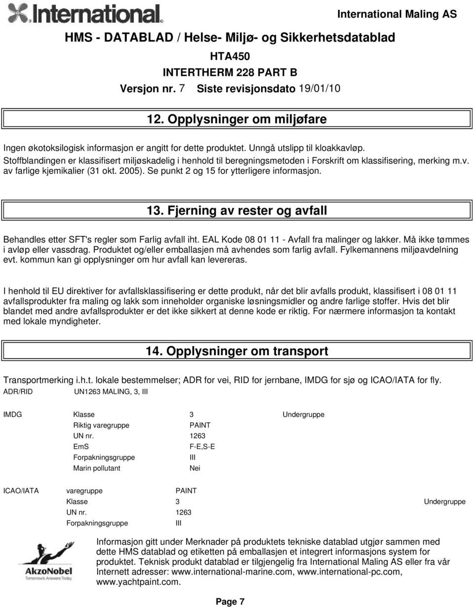 Se punkt 2 og 15 for ytterligere informasjon. 13. Fjerning av rester og avfall Behandles etter SFT's regler som Farlig avfall iht. EAL Kode 08 01 11 - Avfall fra malinger og lakker.