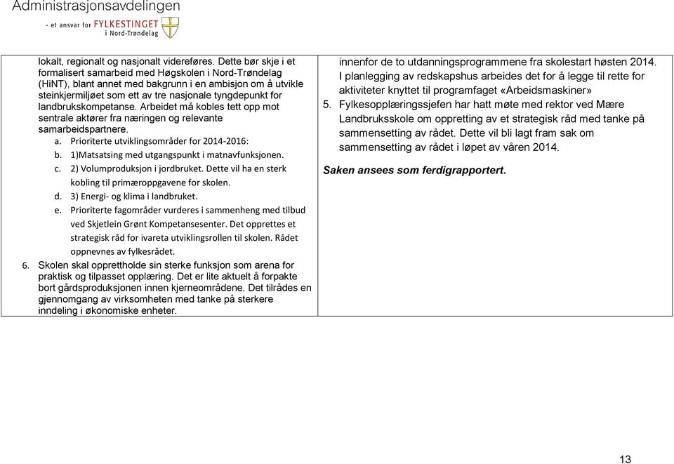 landbrukskompetanse. Arbeidet må kobles tett opp mot sentrale aktører fra næringen og relevante samarbeidspartnere. a. Prioriterte utviklingsområder for 2014-2016: b.