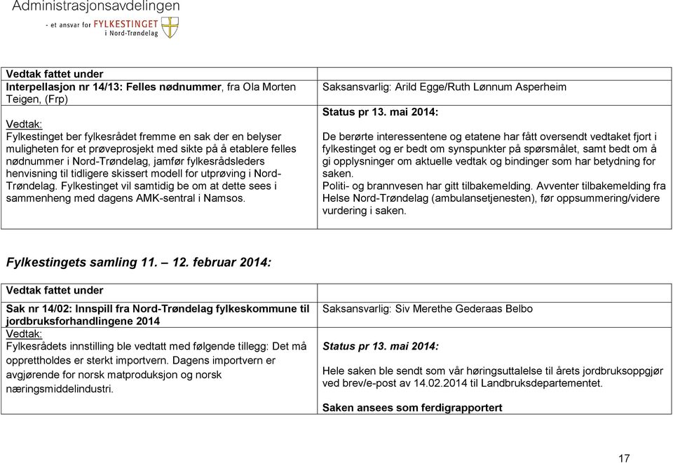 Fylkestinget vil samtidig be om at dette sees i sammenheng med dagens AMK-sentral i Namsos.