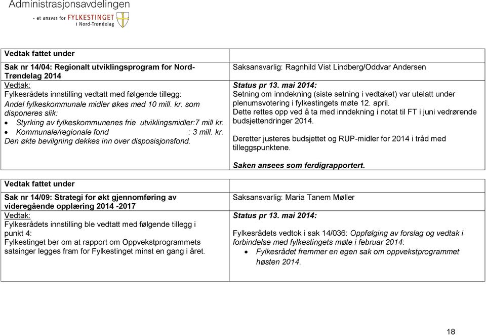 Saksansvarlig: Ragnhild Vist Lindberg/Oddvar Andersen Setning om inndekning (siste setning i vedtaket) var utelatt under plenumsvotering i fylkestingets møte 12. april.