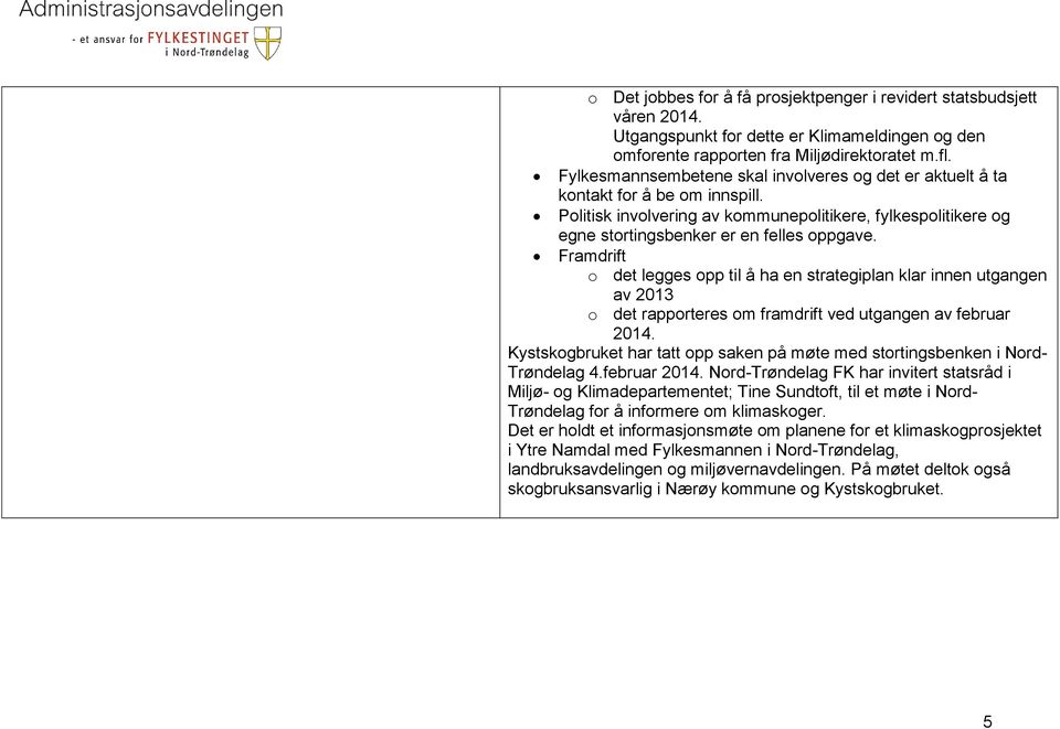 Framdrift o det legges opp til å ha en strategiplan klar innen utgangen av 2013 o det rapporteres om framdrift ved utgangen av februar 2014.