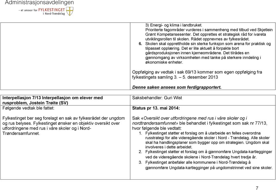 Det er lite aktuelt å forpakte bort gårdsproduksjonen innen kjerneområdene. Det tilrådes en gjennomgang av virksomheten med tanke på sterkere inndeling i økonomiske enheter.