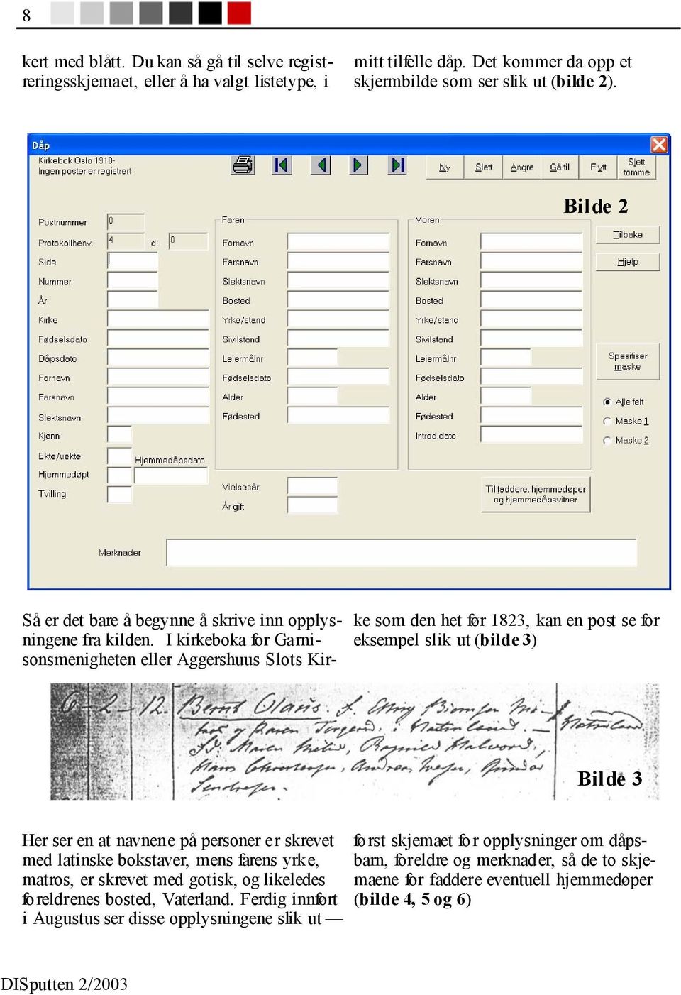 I kirkeboka for Garnisonsmenigheten eller Aggershuus Slots Kirke som den het før 1823, kan en post se for eksempel slik ut (bilde 3) Bilde 3 Her ser en at navnene på personer er skrevet