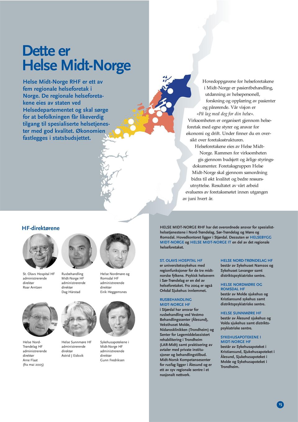 Økonomien fastlegges i statsbudsjettet. Hovedoppgavene for helseforetakene i Midt-Norge er pasientbehandling, utdanning av helsepersonell, forskning og opplæring av pasienter og pårørende.