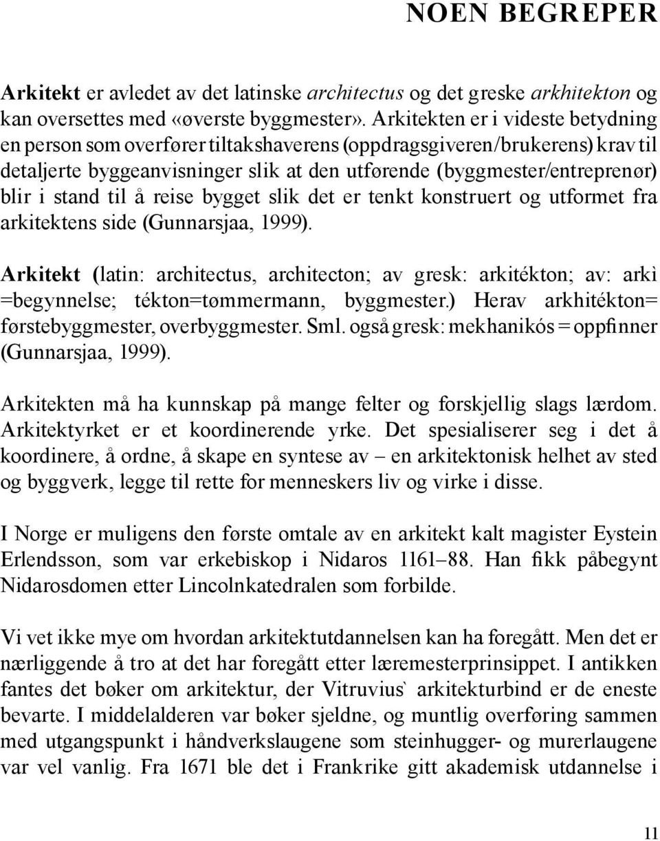 til å reise bygget slik det er tenkt konstruert og utformet fra arkitektens side (Gunnarsjaa, 1999).