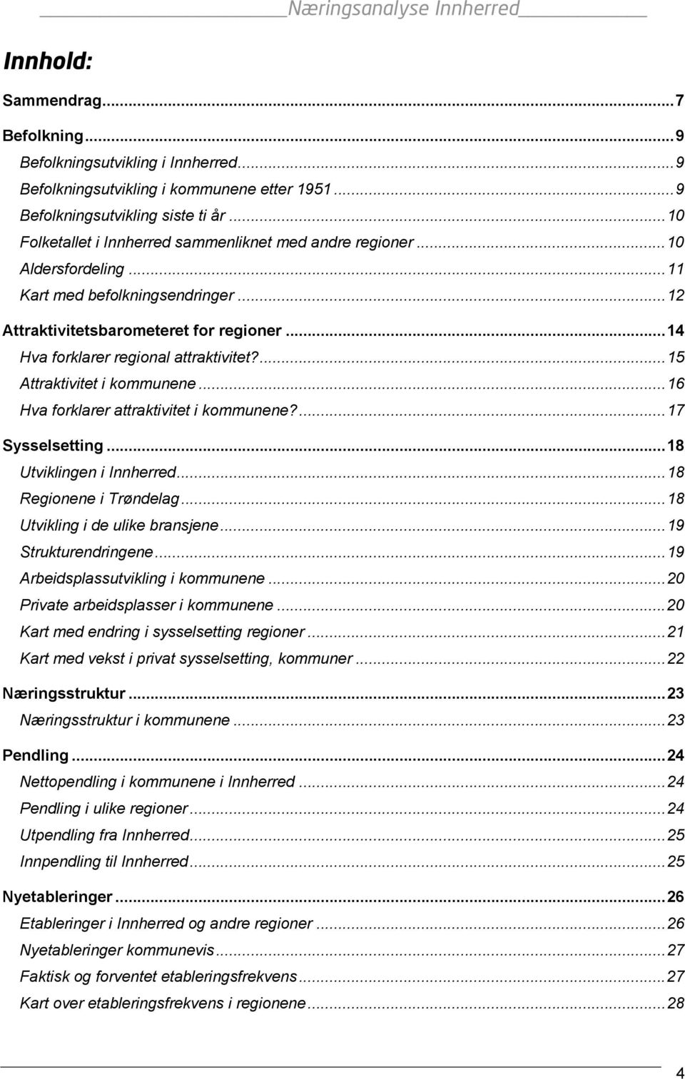 ..14 Hva forklarer regional attraktivitet?...15 Attraktivitet i kommunene...16 Hva forklarer attraktivitet i kommunene?...17 Sysselsetting...18 Utviklingen i Innherred...18 Regionene i Trøndelag.