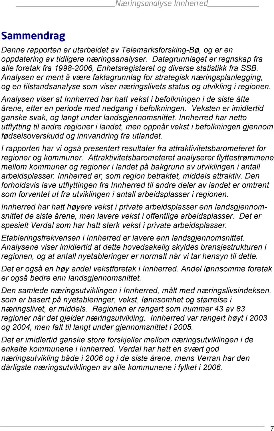 Analysen er ment å være faktagrunnlag for strategisk næringsplanlegging, og en tilstandsanalyse som viser næringslivets status og utvikling i regionen.