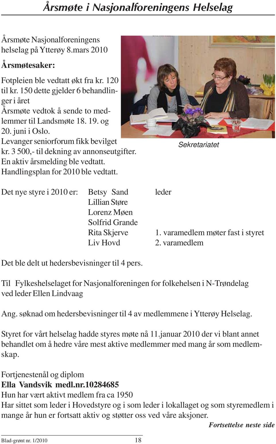 En aktiv årsmelding ble vedtatt. Handlingsplan for 2010 ble vedtatt. Sekretariatet Det nye styre i 2010 er: Betsy Sand leder Lillian Støre Lorenz Møen Solfrid Grande Rita Skjerve 1.