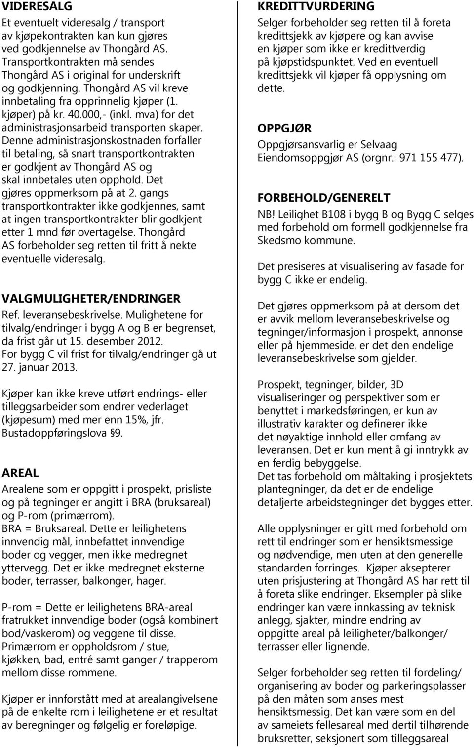 Denne administrasjonskostnaden forfaller til betaling, så snart transportkontrakten er godkjent av Thongård AS og skal innbetales uten opphold. Det gjøres oppmerksom på at 2.