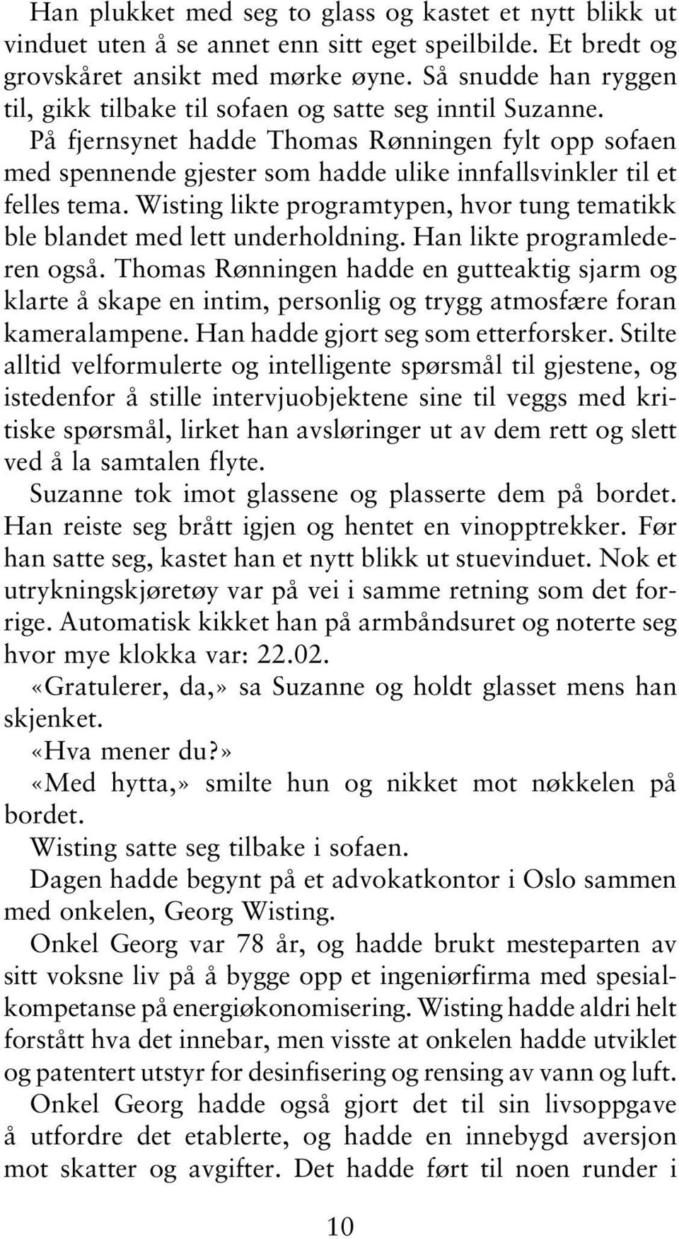 På fjernsynet hadde Thomas Rønningen fylt opp sofaen med spennende gjester som hadde ulike innfallsvinkler til et felles tema.