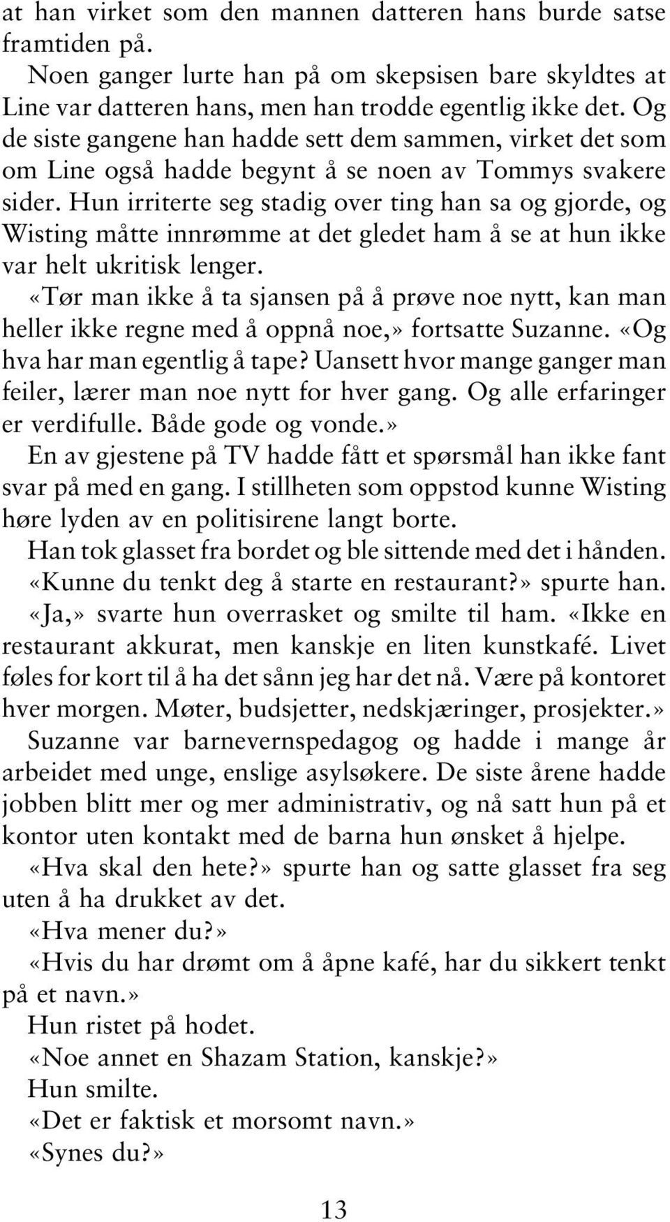 Hun irriterte seg stadig over ting han sa og gjorde, og Wisting måtte innrømme at det gledet ham å se at hun ikke var helt ukritisk lenger.