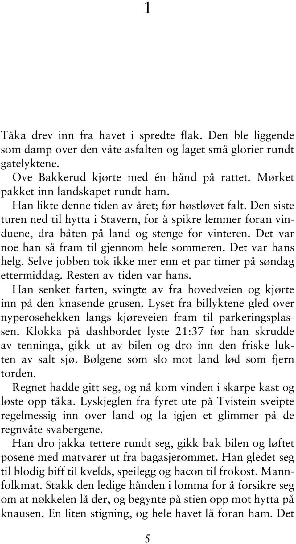 Den siste turen ned til hytta i Stavern, for å spikre lemmer foran vinduene, dra båten på land og stenge for vinteren. Det var noe han så fram til gjennom hele sommeren. Det var hans helg.