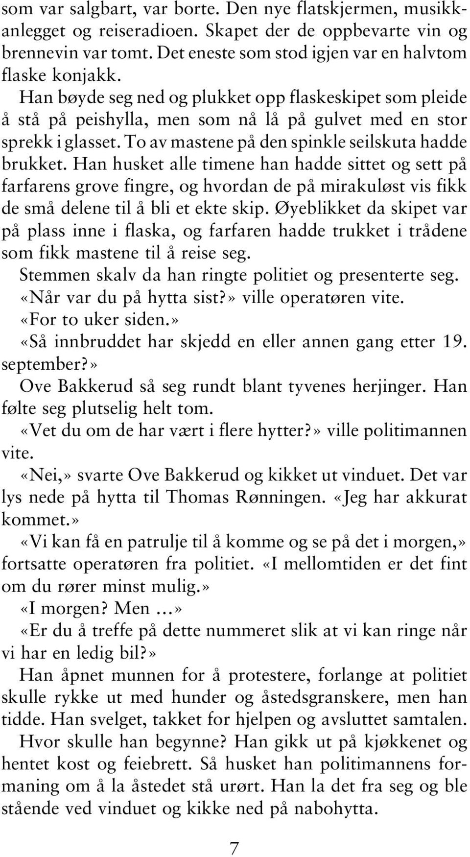 Han husket alle timene han hadde sittet og sett på farfarens grove fingre, og hvordan de på mirakuløst vis fikk de små delene til å bli et ekte skip.