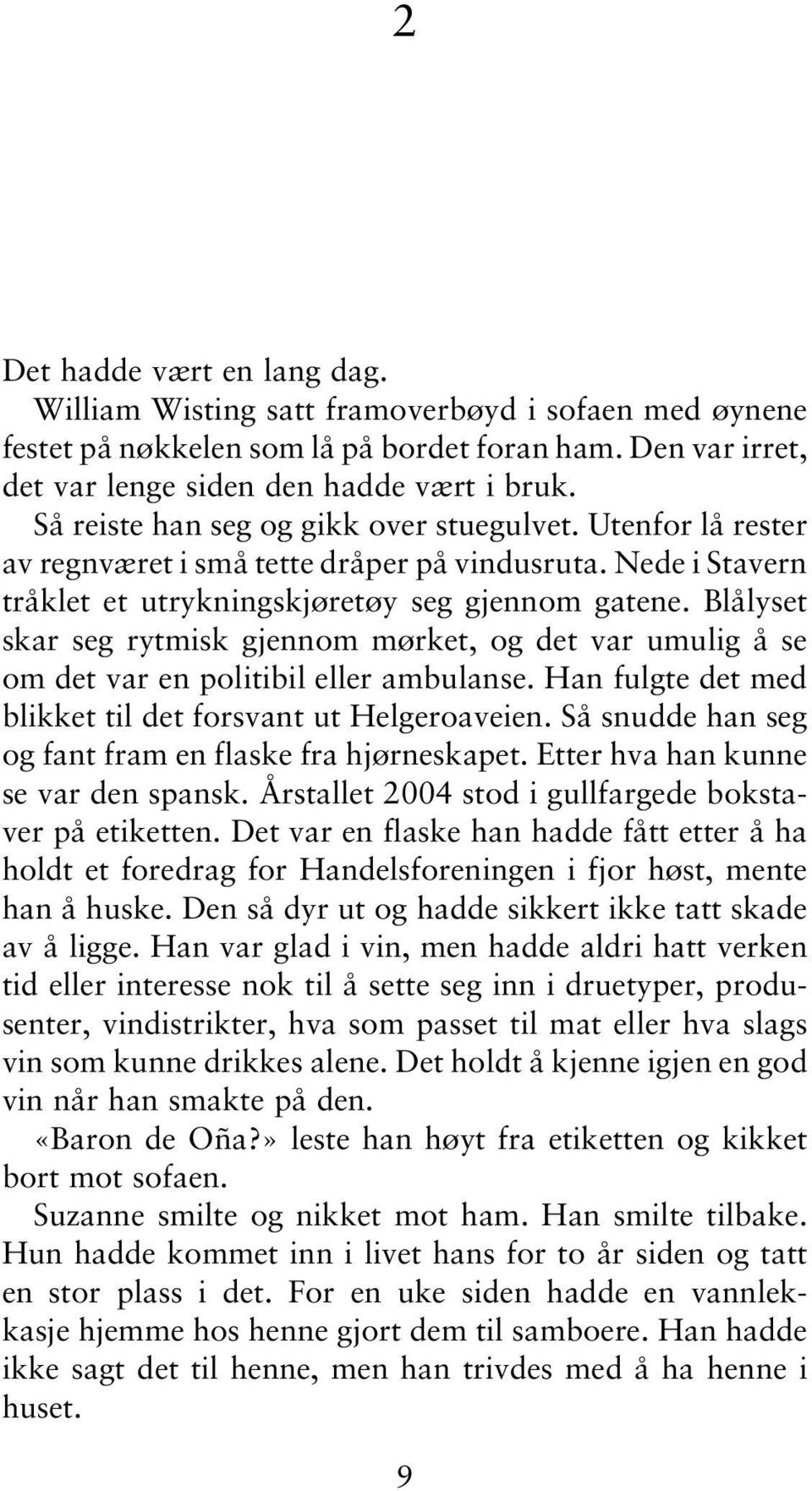 Blålyset skar seg rytmisk gjennom mørket, og det var umulig å se om det var en politibil eller ambulanse. Han fulgte det med blikket til det forsvant ut Helgeroaveien.