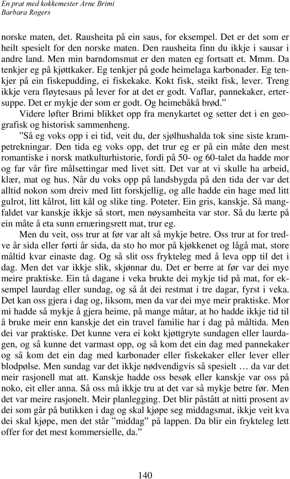 Treng ikkje vera fløytesaus på lever for at det er godt. Vaflar, pannekaker, ertersuppe. Det er mykje der som er godt. Og heimebåkå brød.