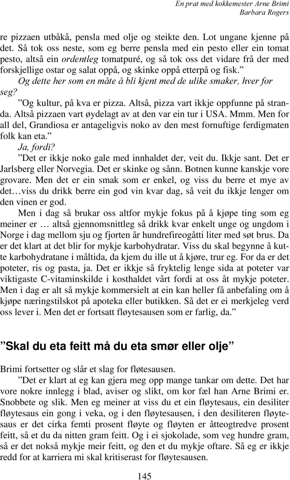 og fisk. 2JGHWWHKHUVRPHQPnWHnEOLNMHQWPHGGHXOLNHVPDNHUKYHUIRU VHJ" Og kultur, på kva er pizza. Altså, pizza vart ikkje oppfunne på stranda. Altså pizzaen vart øydelagt av at den var ein tur i USA. Mmm.