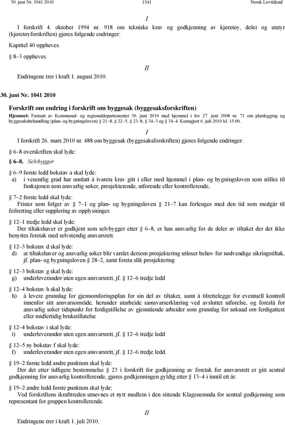 1041 2010 Forskrift om endring i forskrift om byggesak (byggesaksforskriften) Hjemmel: Fastsatt av Kommunal- og regionaldepartementet 30. juni 2010 med hjemmel i lov 27. juni 2008 nr.