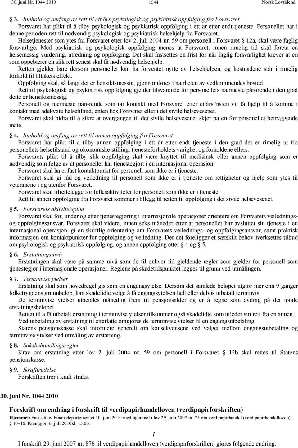 Personellet har i denne perioden rett til nødvendig psykologisk og psykiatrisk helsehjelp fra Forsvaret. Helsetjenester som ytes fra Forsvaret etter lov 2. juli 2004 nr.