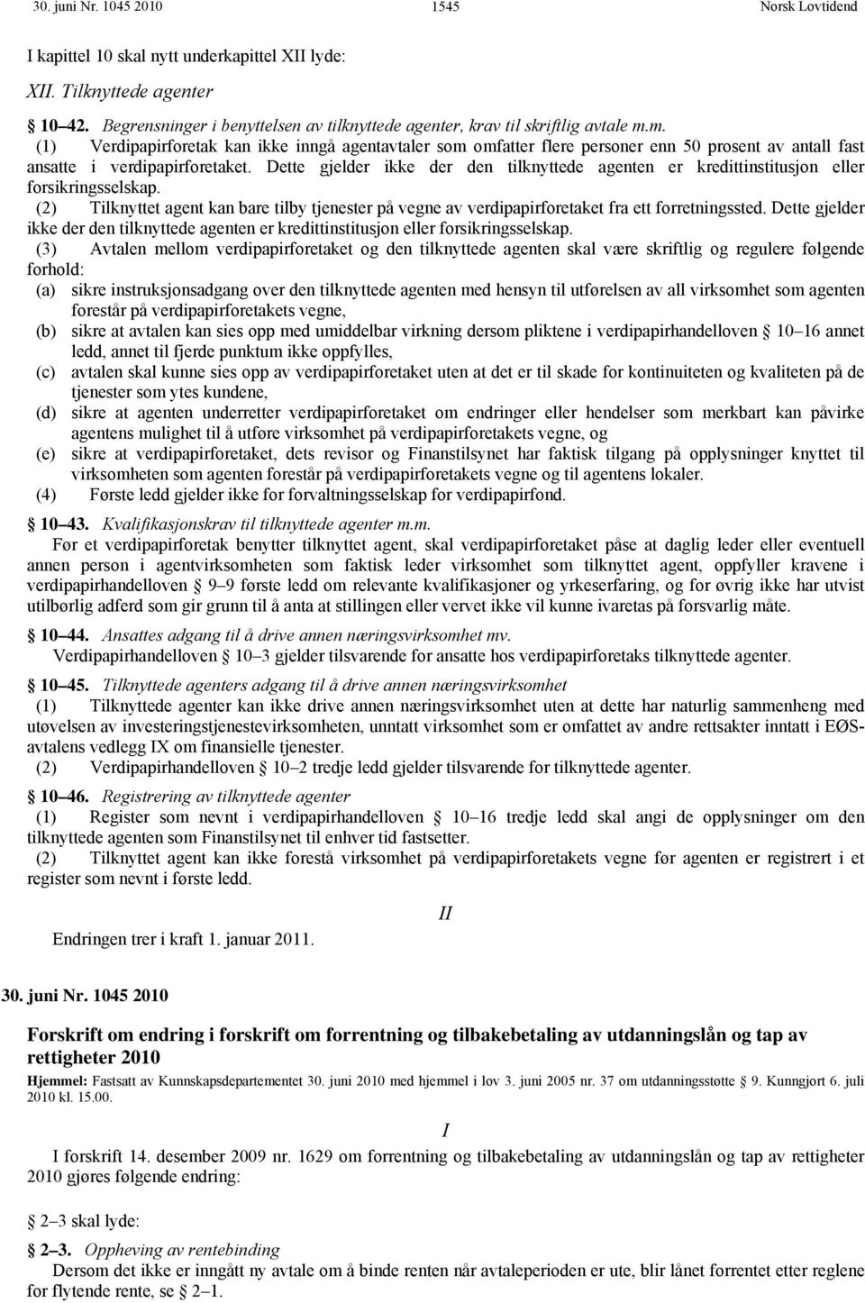 Dette gjelder ikke der den tilknyttede agenten er kredittinstitusjon eller forsikringsselskap. (2) Tilknyttet agent kan bare tilby tjenester på vegne av verdipapirforetaket fra ett forretningssted.