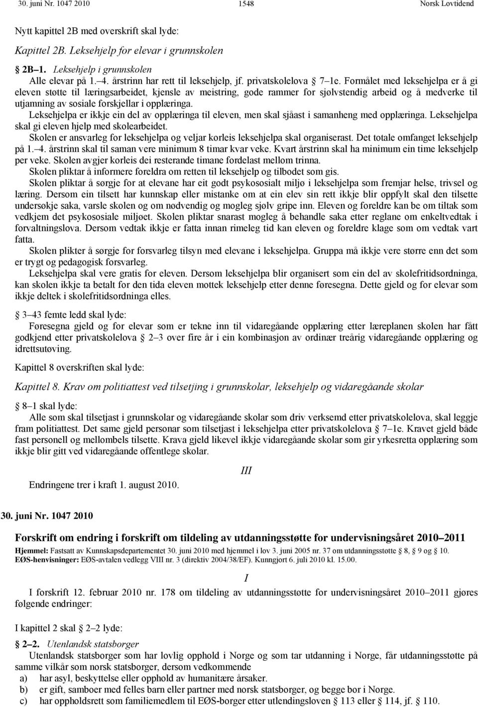 Formålet med leksehjelpa er å gi eleven støtte til læringsarbeidet, kjensle av meistring, gode rammer for sjølvstendig arbeid og å medverke til utjamning av sosiale forskjellar i opplæringa.