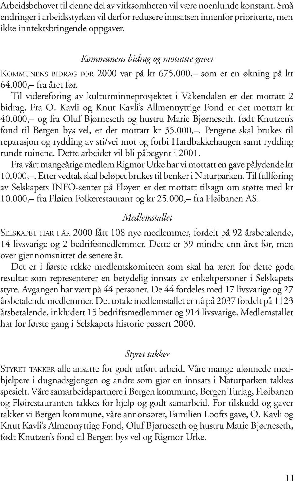 Til videreføring av kulturminneprosjektet i Våkendalen er det mottatt 2 bidrag. Fra O. Kavli og Knut Kavli s Allmennyttige Fond er det mottatt kr 40.