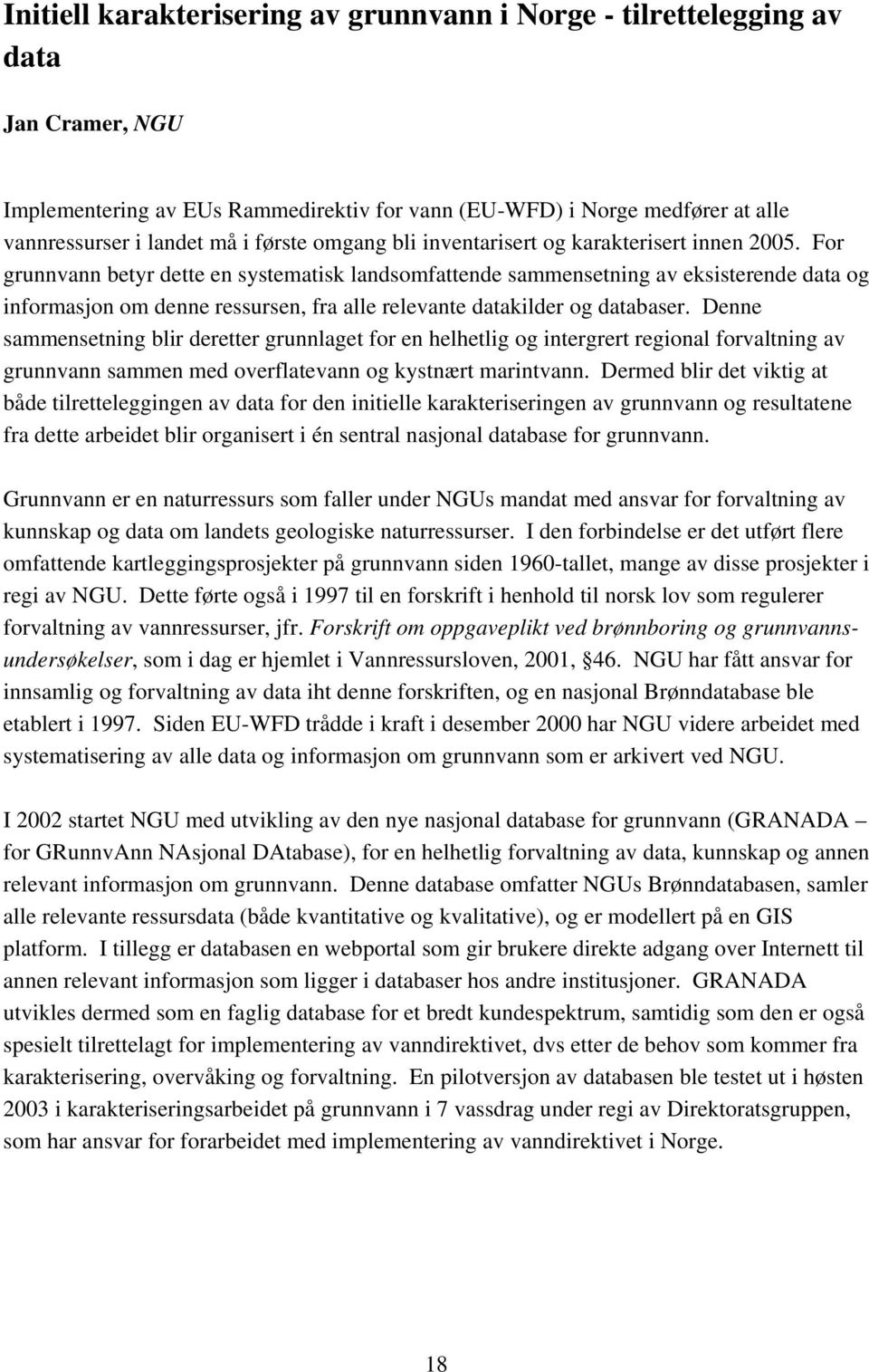 For grunnvann betyr dette en systematisk landsomfattende sammensetning av eksisterende data og informasjon om denne ressursen, fra alle relevante datakilder og databaser.