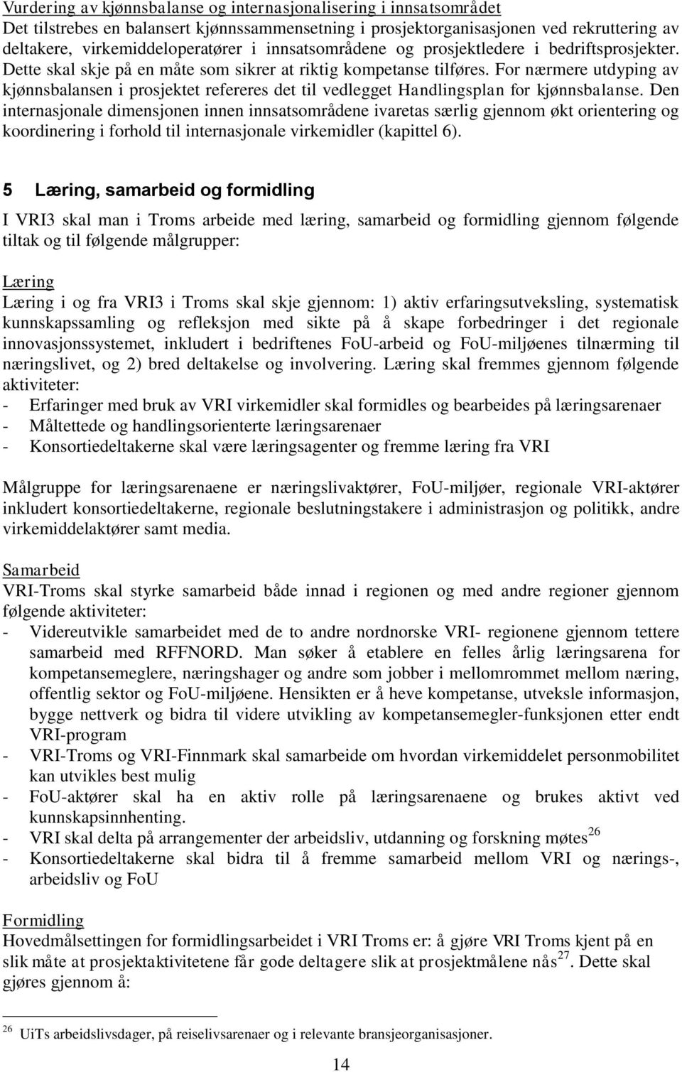 For nærmere utdyping av kjønnsbalansen i prosjektet refereres det til vedlegget Handlingsplan for kjønnsbalanse.