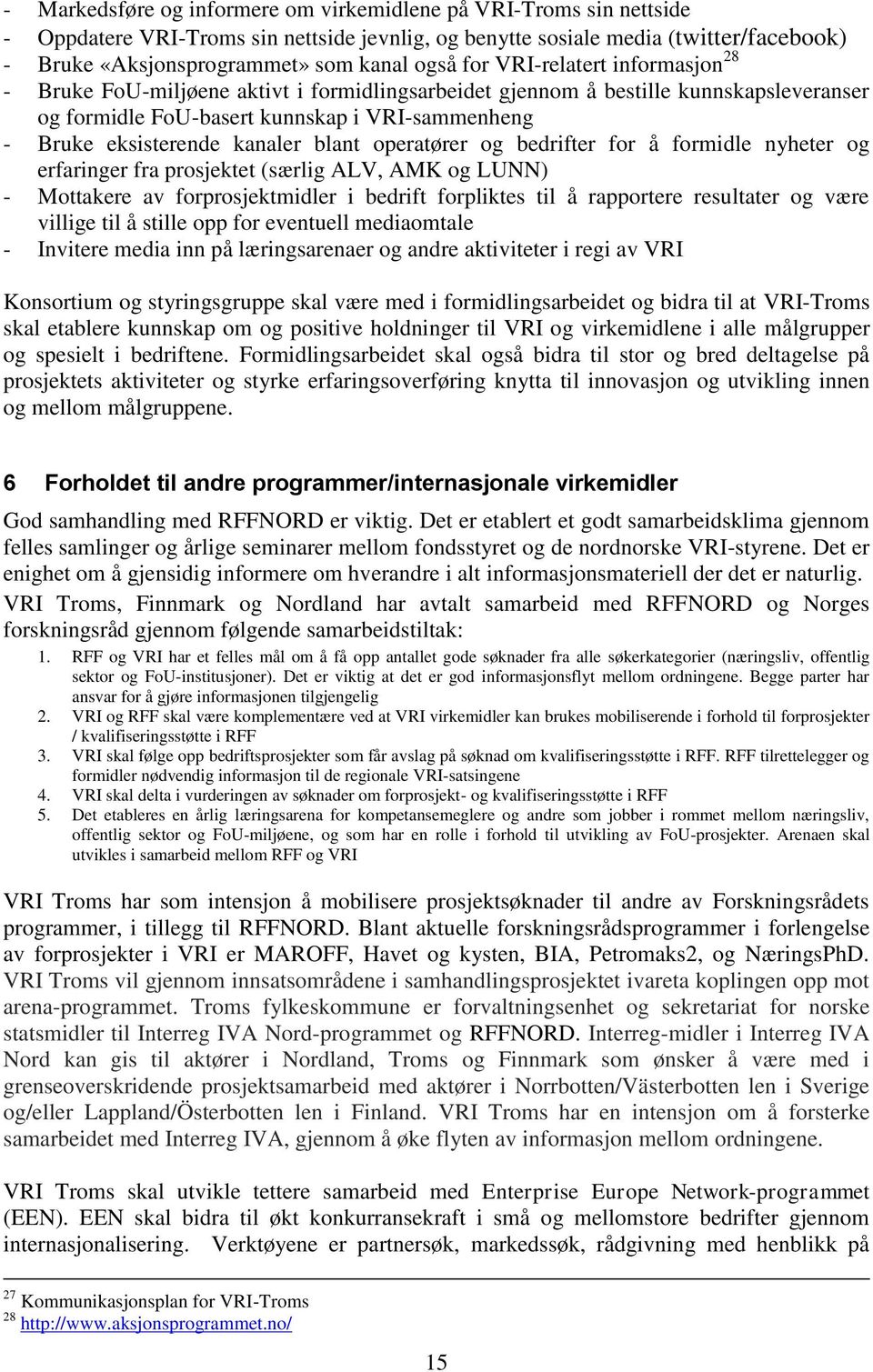 blant operatører og bedrifter for å formidle nyheter og erfaringer fra prosjektet (særlig ALV, AMK og LUNN) - Mottakere av forprosjektmidler i bedrift forpliktes til å rapportere resultater og være