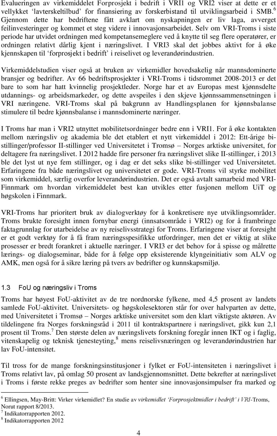 Selv om VRI-Troms i siste periode har utvidet ordningen med kompetansemeglere ved å knytte til seg flere operatører, er ordningen relativt dårlig kjent i næringslivet.