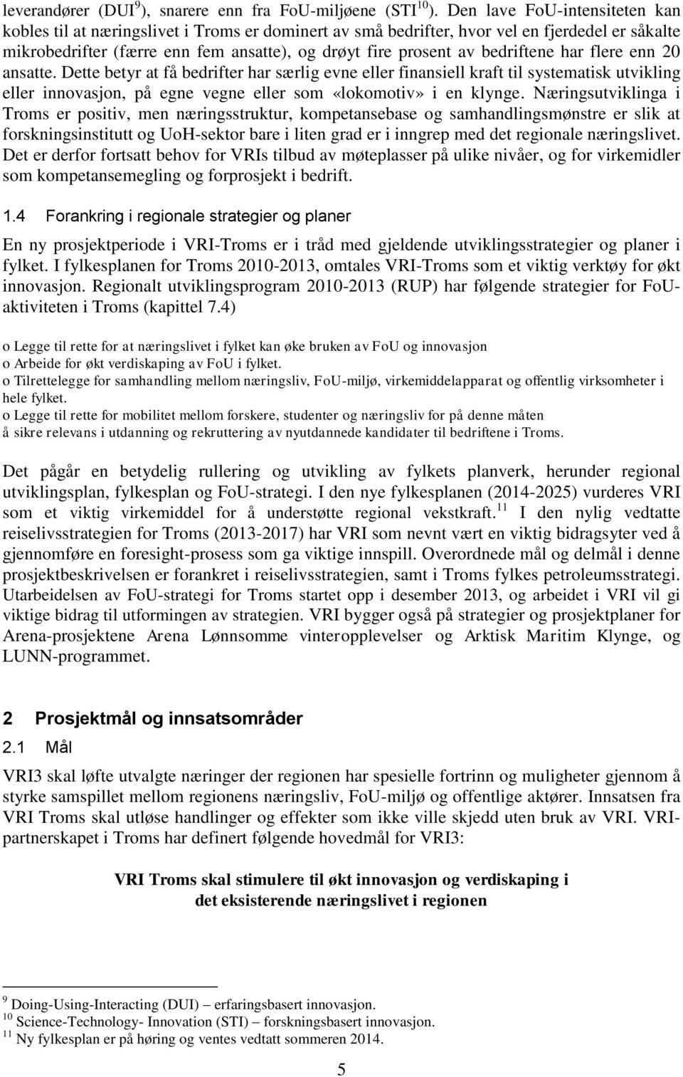 bedriftene har flere enn 20 ansatte. Dette betyr at få bedrifter har særlig evne eller finansiell kraft til systematisk utvikling eller innovasjon, på egne vegne eller som «lokomotiv» i en klynge.