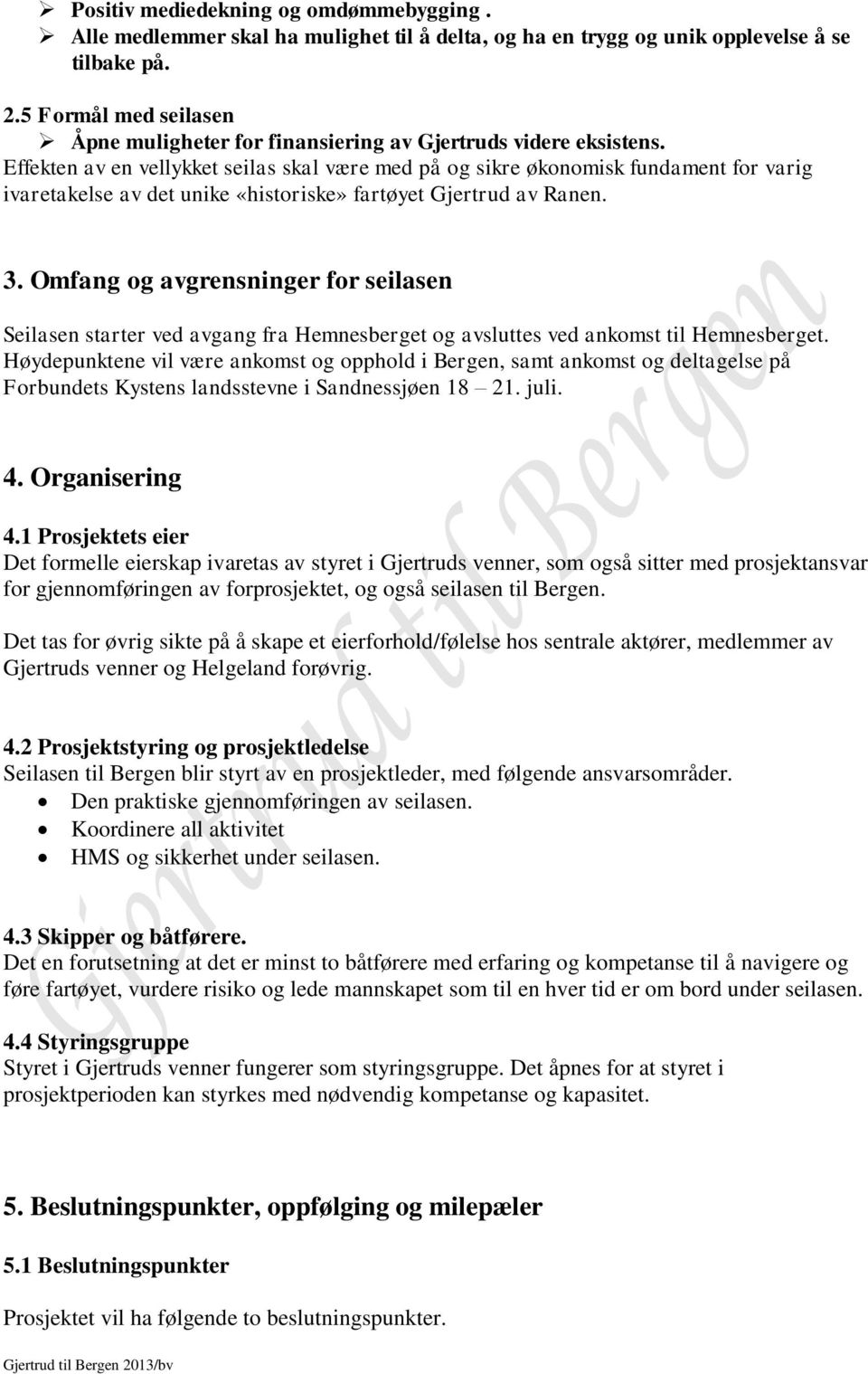 Effekten av en vellykket seilas skal være med på og sikre økonomisk fundament for varig ivaretakelse av det unike «historiske» fartøyet Gjertrud av Ranen. 3.