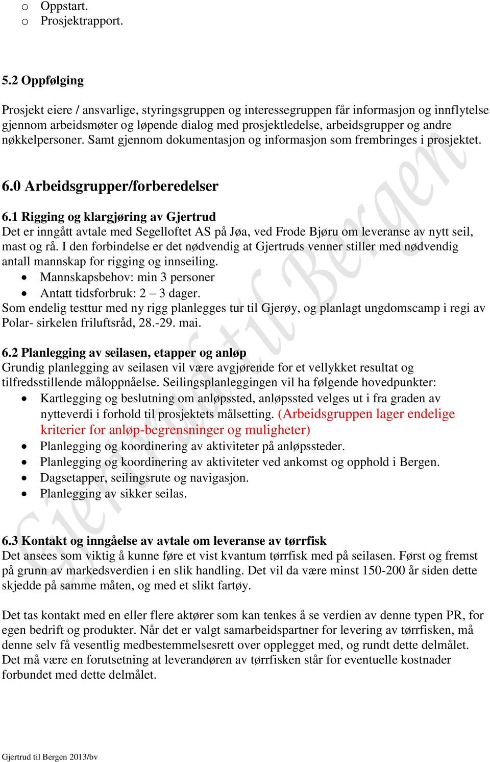 nøkkelpersoner. Samt gjennom dokumentasjon og informasjon som frembringes i prosjektet. 6.0 Arbeidsgrupper/forberedelser 6.